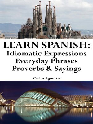 cover image of Learn Spanish--Spanish Idiomatic Expressions ‒ Everyday Phrases ‒ Proverbs & Sayings